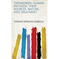 Tapeworms, human entozoa, their sources, nature, and treatment Tapeworms, human entozoa, their sources, nature, and treatment Kindle Hardcover Paperback