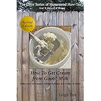 How To Get Cream From Goats' Milk: make your own butter, whipped cream, ice cream, & more (The Little Series of Homestead How-Tos from 5 Acres & A Dream Book 10) How To Get Cream From Goats' Milk: make your own butter, whipped cream, ice cream, & more (The Little Series of Homestead How-Tos from 5 Acres & A Dream Book 10) Kindle