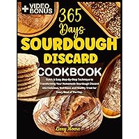 365 Days SOURDOUGH DISCARD COOKBOOK: Quick & Easy Step-By-Step Technique to Transforming Your Homemade Sourdough Discard into Delicious, Nutritious and Healthy Treat for Every Meal of The Day. 365 Days SOURDOUGH DISCARD COOKBOOK: Quick & Easy Step-By-Step Technique to Transforming Your Homemade Sourdough Discard into Delicious, Nutritious and Healthy Treat for Every Meal of The Day. Kindle Paperback