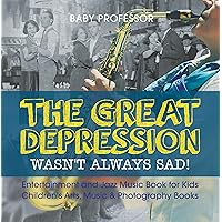 The Great Depression Wasn't Always Sad! Entertainment and Jazz Music Book for Kids | Children's Arts, Music & Photography Books The Great Depression Wasn't Always Sad! Entertainment and Jazz Music Book for Kids | Children's Arts, Music & Photography Books Kindle Paperback