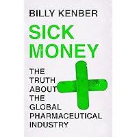 Sick Money: The Truth About the Global Pharmaceutical Industry Sick Money: The Truth About the Global Pharmaceutical Industry Hardcover Kindle Paperback