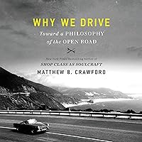 Why We Drive: Toward a Philosophy of the Open Road Why We Drive: Toward a Philosophy of the Open Road Audible Audiobook Paperback Kindle Hardcover Audio CD