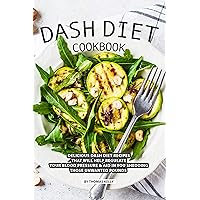 DASH Diet Cookbook: Delicious DASH Diet Recipes that Will Help Regulate your Blood Pressure Aid In You Shedding Those Unwanted Pounds DASH Diet Cookbook: Delicious DASH Diet Recipes that Will Help Regulate your Blood Pressure Aid In You Shedding Those Unwanted Pounds Kindle Paperback