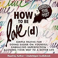 How to Be Love(d): Simple Truths for Going Easier on Yourself, Embracing Imperfection & Loving Your Way to a Better Life How to Be Love(d): Simple Truths for Going Easier on Yourself, Embracing Imperfection & Loving Your Way to a Better Life Audible Audiobook Hardcover Kindle Paperback