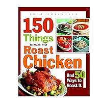 150 Things to Make with Roast Chicken: And 50 Ways to Roast It 150 Things to Make with Roast Chicken: And 50 Ways to Roast It Paperback