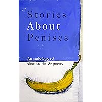 Stories About Penises: An anthology of short stories & poetry Stories About Penises: An anthology of short stories & poetry Kindle Paperback