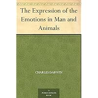 The Expression of the Emotions in Man and Animals The Expression of the Emotions in Man and Animals Kindle Paperback Hardcover