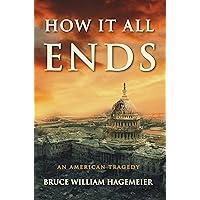 HOW IT ALL ENDS: AN AMERICAN TRAGEDY HOW IT ALL ENDS: AN AMERICAN TRAGEDY Kindle Paperback