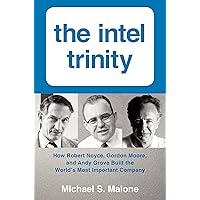 The Intel Trinity: How Robert Noyce, Gordon Moore, and Andy Grove Built the World's Most Important Company The Intel Trinity: How Robert Noyce, Gordon Moore, and Andy Grove Built the World's Most Important Company Hardcover Kindle Paperback