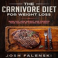The Carnivore Diet For Weight Loss: Burn Fat, Lose Weight and Improve Your Health by Eating Meat Only The Carnivore Diet For Weight Loss: Burn Fat, Lose Weight and Improve Your Health by Eating Meat Only Audible Audiobook Kindle Paperback