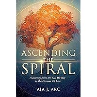 Ascending the Spiral: A Journey from the Lies We Buy to the Dreams We Live Ascending the Spiral: A Journey from the Lies We Buy to the Dreams We Live Kindle Audible Audiobook Hardcover Paperback