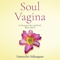 Soul Vagina: In Between Sex and God, Who Am I? Soul Vagina: In Between Sex and God, Who Am I? Audible Audiobook Paperback Kindle Hardcover