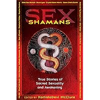 Sex Shamans: True Stories of Sacred Sexuality and Awakening Sex Shamans: True Stories of Sacred Sexuality and Awakening Paperback Audible Audiobook Kindle