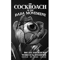 The Cockroach of the Dada Movement: The Life and Selected Works of K. Ungeheuer The Cockroach of the Dada Movement: The Life and Selected Works of K. Ungeheuer Kindle Paperback Hardcover