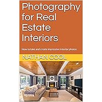 Photography for Real Estate Interiors: How to take and create impressive interior photos (Real Estate Photography Book 1) Photography for Real Estate Interiors: How to take and create impressive interior photos (Real Estate Photography Book 1) Kindle Paperback