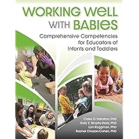 Working Well with Babies: Comprehensive Competencies for Educators of Infants and Toddlers Working Well with Babies: Comprehensive Competencies for Educators of Infants and Toddlers Paperback
