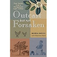 Outcast but Not Forsaken: True Stories from a Paraguayan Leper Colony