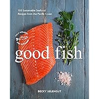 Good Fish: 100 Sustainable Seafood Recipes from the Pacific Coast Good Fish: 100 Sustainable Seafood Recipes from the Pacific Coast Paperback Kindle
