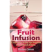 Fruit Infusion: A Collection of Day Spa Inspired, Fruit Infused Waters Fruit Infusion: A Collection of Day Spa Inspired, Fruit Infused Waters Kindle