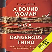 A Bound Woman is a Dangerous Thing: The Incarceration of African American Women from Harriet Tubman to Sandra Bland A Bound Woman is a Dangerous Thing: The Incarceration of African American Women from Harriet Tubman to Sandra Bland Audible Audiobook Hardcover Kindle Paperback