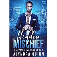 Hidden Mischief: A Best Friend's Brother, Billionaire Bossy Male, Opposites Attract Romance (Shattered Embrace Book 1) (Shattered Embrace Series)