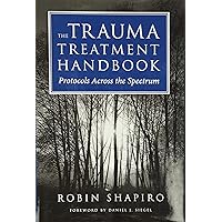 The Trauma Treatment Handbook: Protocols Across the Spectrum (Norton Professional Books (Hardcover)) The Trauma Treatment Handbook: Protocols Across the Spectrum (Norton Professional Books (Hardcover)) Hardcover Kindle