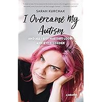 I Overcame My Autism and All I Got Was This Lousy Anxiety Disorder: A Memoir I Overcame My Autism and All I Got Was This Lousy Anxiety Disorder: A Memoir Paperback Audible Audiobook Kindle Audio CD
