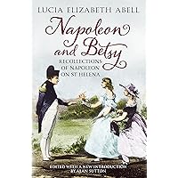 Napoleon & Betsy: Recollections of the Emperor Napoleon on St Helena Napoleon & Betsy: Recollections of the Emperor Napoleon on St Helena Hardcover