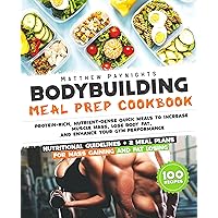 BODYBUILDING MEAL PREP COOKBOOK: Protein-Rich, Nutrient-Dense Quick Meals to Increase Muscle Mass, Lose Body Fat, and Enhance Your Gym Performance. Nutritional Guidelines + 2 meal plans + 100 Recipes BODYBUILDING MEAL PREP COOKBOOK: Protein-Rich, Nutrient-Dense Quick Meals to Increase Muscle Mass, Lose Body Fat, and Enhance Your Gym Performance. Nutritional Guidelines + 2 meal plans + 100 Recipes Kindle Paperback