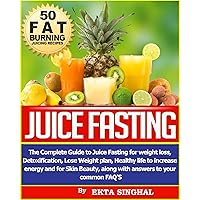 Juice Fasting- The Complete Guide to Juice Fasting for Weight Loss, Detoxification, Lose Weight Plan, Healthy Life to Increase Energy and for Skin Beauty along with Answers to your common FAQ’s! Juice Fasting- The Complete Guide to Juice Fasting for Weight Loss, Detoxification, Lose Weight Plan, Healthy Life to Increase Energy and for Skin Beauty along with Answers to your common FAQ’s! Kindle