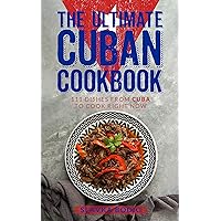 The Ultimate Cuban Cookbook: 111 Dishes From Cuba To Cook Right Now (World Cuisines Book 33)