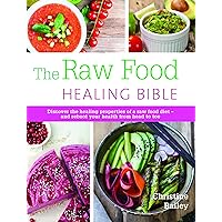 The Raw Food Healing Bible: Discover the healing properties of a raw food dietâ€”and reboot your health from head to toe The Raw Food Healing Bible: Discover the healing properties of a raw food dietâ€”and reboot your health from head to toe Paperback Flexibound