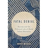 Fatal Denial: Racism and the Political Life of Black Infant Mortality (Volume 9) (Reproductive Justice: A New Vision for the 21st Century) Fatal Denial: Racism and the Political Life of Black Infant Mortality (Volume 9) (Reproductive Justice: A New Vision for the 21st Century) Paperback Kindle Hardcover