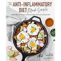The Anti-Inflammatory Diet Made Simple: Delicious Recipes to Reduce Inflammation for Lifelong Health The Anti-Inflammatory Diet Made Simple: Delicious Recipes to Reduce Inflammation for Lifelong Health Paperback Kindle