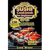 Sushi Cookbook for Beginners: 130+ Delicious Recipes for Sushi, Sashimi, and Maki Rolls for 365 Days. A Straight Forward Step-by-Step Guide to Making Great Japanese Food Sushi Cookbook for Beginners: 130+ Delicious Recipes for Sushi, Sashimi, and Maki Rolls for 365 Days. A Straight Forward Step-by-Step Guide to Making Great Japanese Food Kindle Hardcover Paperback