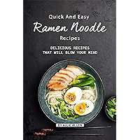 Quick and Easy Ramen Noodle Recipes: Delicious Recipes That Will Blow Your Mind Quick and Easy Ramen Noodle Recipes: Delicious Recipes That Will Blow Your Mind Kindle Paperback