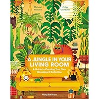A Jungle in Your Living Room: A Guide to Creating Your Own Houseplant Collection A Jungle in Your Living Room: A Guide to Creating Your Own Houseplant Collection Hardcover