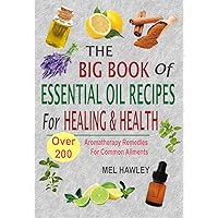 The Big Book Of Essential Oil Recipes For Healing & Health: Over 200 Aromatherapy Remedies For Common Ailments The Big Book Of Essential Oil Recipes For Healing & Health: Over 200 Aromatherapy Remedies For Common Ailments Kindle Paperback Hardcover