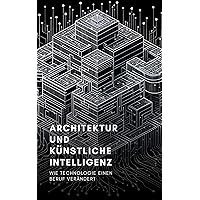 Architektur und künstliche Intelligenz: Wie Technologie einen Beruf verändert (German Edition) Architektur und künstliche Intelligenz: Wie Technologie einen Beruf verändert (German Edition) Kindle Paperback