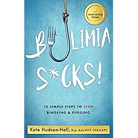 BULIMIA SUCKS!: 10 STEPS TO BEGIN BREAKING THROUGH YOUR BINGEING AND PURGING PATTERNS