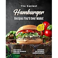 The Easiest Hamburger Recipes You'll Ever Make!: Best Ideas for the Ultimate Burgers in Honor of National Hamburger Day The Easiest Hamburger Recipes You'll Ever Make!: Best Ideas for the Ultimate Burgers in Honor of National Hamburger Day Kindle Hardcover Paperback