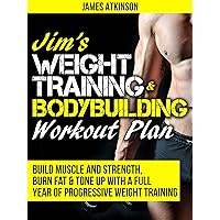 JIM’S WEIGHT TRAINING & BODYBUILDING WORKOUT PLAN: Build muscle and strength, burn fat & tone up with a full year of progressive weight training workouts (Home Workout, Weight Loss & Fitness Success)