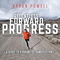 Relentless Forward Progress: A Guide to Running Ultramarathons Relentless Forward Progress: A Guide to Running Ultramarathons Paperback Kindle Audible Audiobook Audio CD