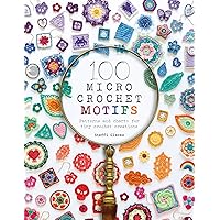 100 Micro Crochet Motifs: Patterns and charts for tiny crochet creations 100 Micro Crochet Motifs: Patterns and charts for tiny crochet creations Paperback Kindle