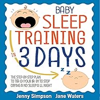Baby Sleep Training In 3 Days: The Step-By-Step Plan to Teach Your Baby to Stop Crying and Sleep All Night - Easy and Effortlessly Baby Sleep Training In 3 Days: The Step-By-Step Plan to Teach Your Baby to Stop Crying and Sleep All Night - Easy and Effortlessly Audible Audiobook Kindle Paperback