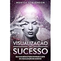 Visualização Do Sucesso: Seu Guia Básico Para Dominar a Arte Da Visualização Do Sucesso (Portuguese Edition)