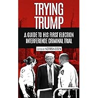 Trying Trump: A Guide to His First Election Interference Criminal Trial Trying Trump: A Guide to His First Election Interference Criminal Trial Paperback Kindle