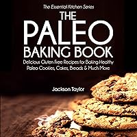 The Paleo Baking Book: Delicious Gluten Free Recipes for Baking Healthy Paleo Cookies, Cakes, Breads and Much More (The Essential Kitchen Series, Book 14) The Paleo Baking Book: Delicious Gluten Free Recipes for Baking Healthy Paleo Cookies, Cakes, Breads and Much More (The Essential Kitchen Series, Book 14) Paperback Kindle Audible Audiobook