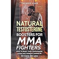 Natural Testosterone Boosters For MMA Fighters: How To Boost Your Testosterone Levels And Increase Stamina In 30 Days Or Less