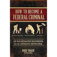 How to Become a Federal Criminal: An Illustrated Handbook for the Aspiring Offender How to Become a Federal Criminal: An Illustrated Handbook for the Aspiring Offender Hardcover Kindle Audible Audiobook Paperback Audio CD